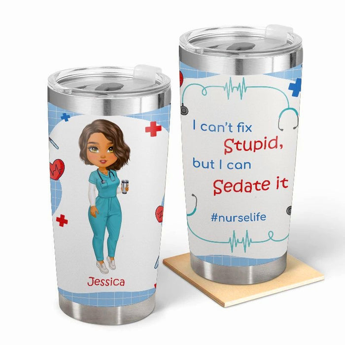 I Can't Fix Stupid But I Can Sedate It - Gift for Nurses - Personalized Custom Tumbler